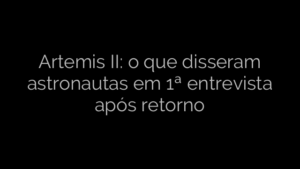 ​Artemis II: o que disseram astronautas em 1ª entrevista após retorno 